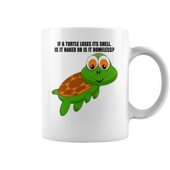 If A Turtle Loses Its Shell Is It Naked Or Is It Homeless Coffee Mug | Favorety UK