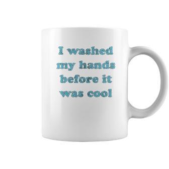 I Washed My Hands Before It Was Cool Funny Social Distancing Coffee Mug | Favorety CA