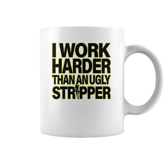 I Work Harder Than An Ugly Stripper Coffee Mug | Favorety UK