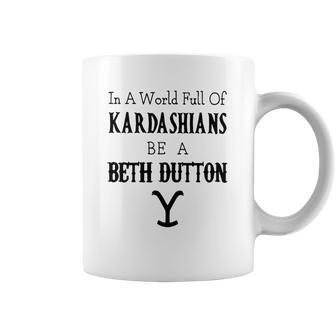 In A World Full Of Kardashians Be A Beth Dutton Shirt Coffee Mug | Favorety DE