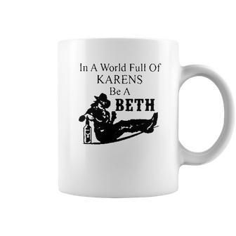 In A World Full Of Karens Be A Beth Coffee Mug | Favorety