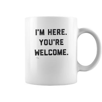 Im Here Youre Welcome Special 2022 Gift Coffee Mug | Favorety DE