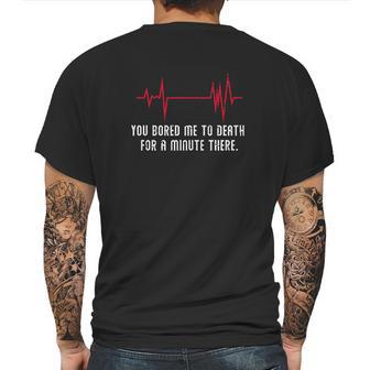 You Bored Me To Death There For A Minute Funny Flatline Mens Back Print T-shirt | Favorety UK