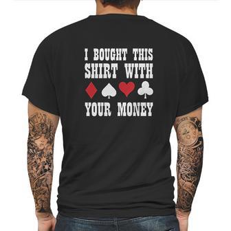 I Bought This With Your Money Poker Funny Mens Back Print T-shirt | Favorety AU