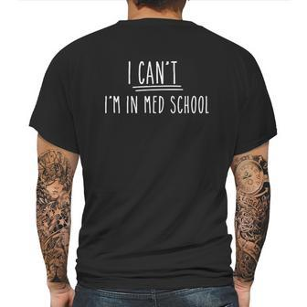 I Cant I Am In Med School Medical Student Gift Mens Back Print T-shirt | Favorety
