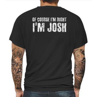 Of Course I Am Right I Am Josh Funny Mens Back Print T-shirt | Favorety AU