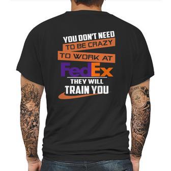 You Dont Need To Be Crazy To Work At Fedex They Will Train You Mens Back Print T-shirt | Favorety AU