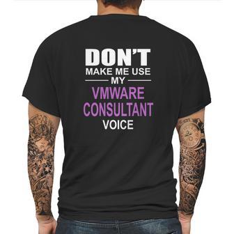 Dont Make Me Use My Vmware Consultant Voice Mens Back Print T-shirt | Favorety CA