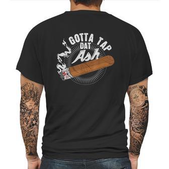 Gotta Tap Dat Ash Cigar Design Smoking Gift Mens Back Print T-shirt | Favorety AU