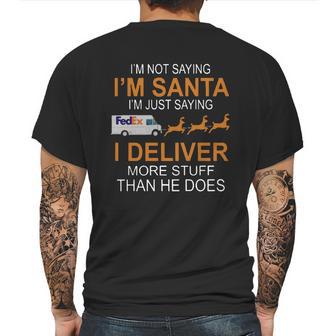 Im Not Saying Im Santa Im Just Saying I Deliver More Stuff Than He Does Fedex Reindeer Sleigh Mens Back Print T-shirt | Favorety