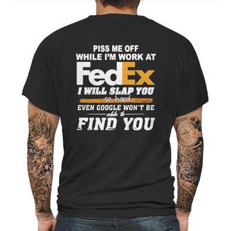 Piss Me Off While Im Work At Fedex I Will Slap You So Hard Even Google Wont Be Able To Find You S Mens Back Print T-shirt | Favorety CA