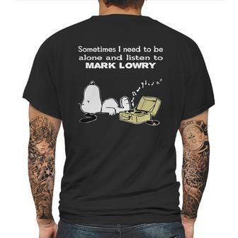 Sometimes I Need To Be Alone And Listen To Mark Lowry Mens Back Print T-shirt | Favorety UK