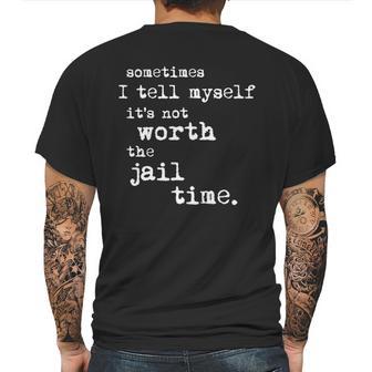 Sometimes I Tell Myself Its Not Worth The Jail Time Creative 2022 Gift Mens Back Print T-shirt | Favorety UK