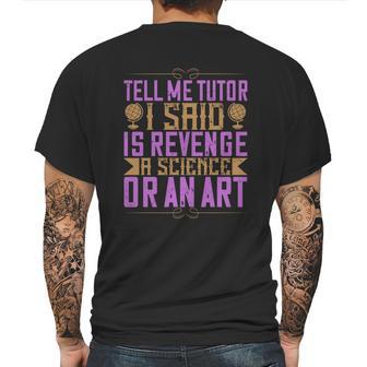 Tell Me Tutor I Said Is Revenge A Science Or An Art Mens Back Print T-shirt | Favorety