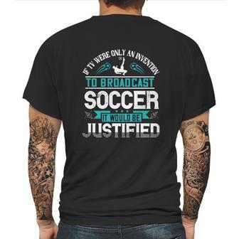 If Tv Were Only An Invention To Broadcast Soccer It Would Be Justified Mens Back Print T-shirt | Favorety CA