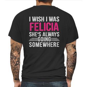 I Wish I Was Felicia Shes Always Going Somewhere Funny Mens Back Print T-shirt | Favorety AU