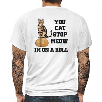 You Cat Stop Meow Im On A Roll Funny Kitty Mens Back Print T-shirt | Favorety UK