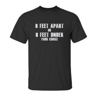 6 Feet Apart Or 6 Feet Under Your Choice Social Distancing Unisex T-Shirt | Favorety