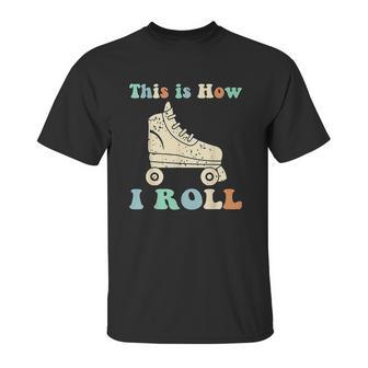 70S This Is How I Roll Vintage Roller Skates Retro Unisex T-Shirt | Favorety DE