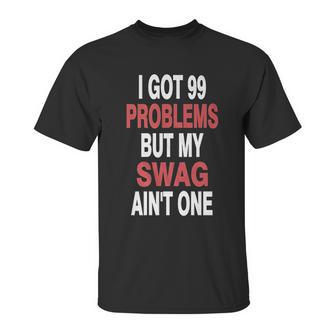 I Got 99 Problems But My Swag Aint One Unisex T-Shirt | Favorety AU