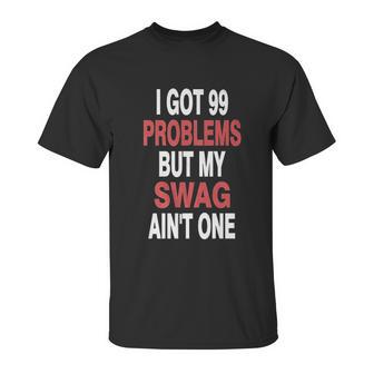 I Got 99 Problems But My Swag Unisex T-Shirt | Favorety