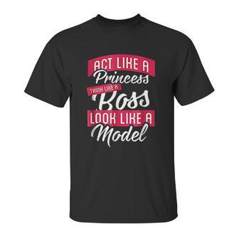 Act Like A Princess Think Like A Boss Look Like A Model Unisex T-Shirt | Favorety AU