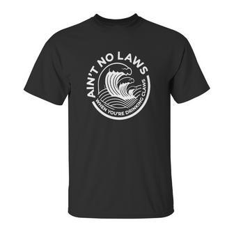 Aint No Laws When You Are Drinking Claws Unisex T-Shirt | Favorety AU