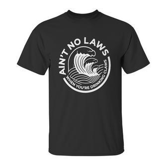 Aint No Laws When You Are Drinking Claws Unisex T-Shirt | Favorety AU