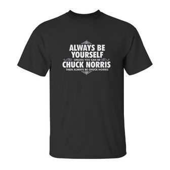 Alway Be Yourself Unless You Can Be Chuck Norris Funny Unisex T-Shirt | Favorety AU