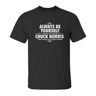 Alway Be Yourself Unless You Can Be Chuck Norris Funny Unisex T-Shirt | Favorety UK