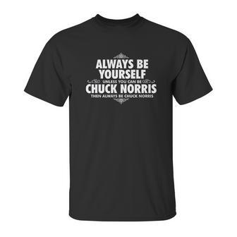 Alway Be Yourself Unless You Can Be Chuck Norris Unisex T-Shirt | Favorety CA