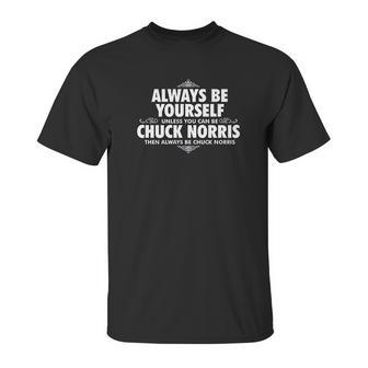 Alway Be Yourself Unless You Can Be Chuck Norris Unisex T-Shirt | Favorety AU