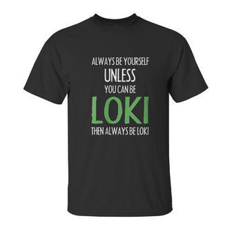 Always Be Yourself Unless You Can Be Loki Unisex T-Shirt | Favorety