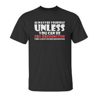 Always Be Yourself Unless You Can Red Reddington Unisex T-Shirt | Favorety CA