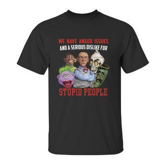 We Have Anger Issues And A Serious Dislike For Stupid People Jeff Dunham T Shirt Unisex T-Shirt | Favorety CA