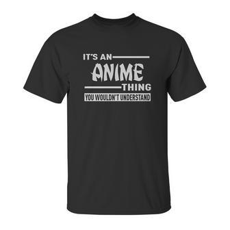 It Is An Anime Thing You Would Not Understand Unisex T-Shirt | Favorety CA