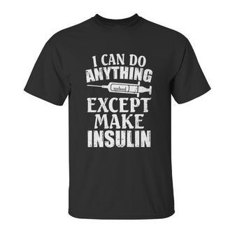 I Can Do Anything Except Make Insulin Type 1 Diabetes Gift Graphic Design Printed Casual Daily Basic Unisex T-Shirt | Favorety CA