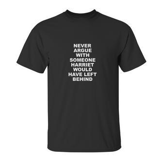 Never Argue With Someone Harriet Would Have Left Behind Unisex T-Shirt | Favorety CA