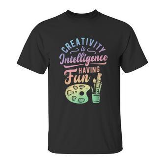 Artist Creativity Is Intelligence Having Fun Art Supply Unisex T-Shirt | Favorety