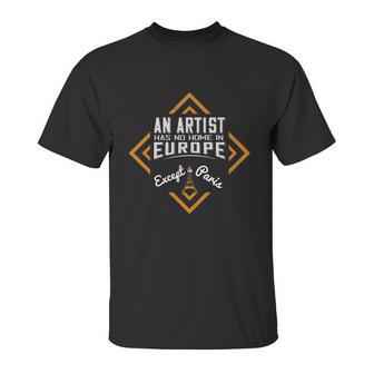 An Artist Has No Home In Europe Except In Paris Unisex T-Shirt | Favorety UK