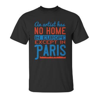 An Artist Has No Home In Europe Except In Paris Unisex T-Shirt | Favorety UK