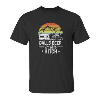 Balls Deep In This Hitch - Camping Gifts Unisex T-Shirt | Favorety UK