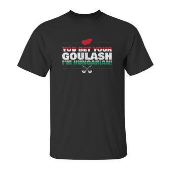 You Bet Your Goulash Im Hungarian Unisex T-Shirt | Favorety AU