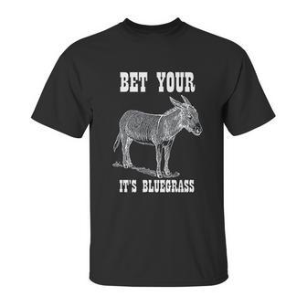 Bet Your Its Bluegrass Music Unisex T-Shirt | Favorety