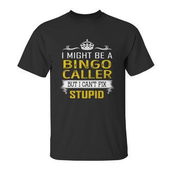 I Might Be A Bingo Caller But I Cant Fix Stupid Job Shirts Unisex T-Shirt | Favorety UK