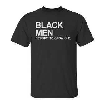 Black Men Deserve To Grow Old Unisex T-Shirt | Favorety UK