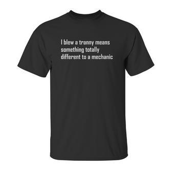 I Blew A Tranny Means Something Totally Different To A Mechanic Unisex T-Shirt | Favorety DE