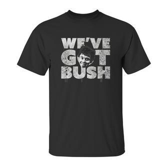 We Have Got Bush Unisex T-Shirt | Favorety UK