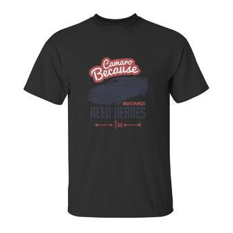 Camaro Because Mustangs Need Heroes Too Unisex T-Shirt | Favorety AU