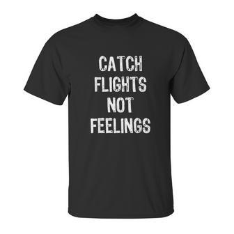 Catch Flights Not Feelings Travel Taveler Traveling Unisex T-Shirt | Favorety AU